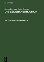 Die Oberlederfabrikation: Praktisches Handbuch Für Die Herstellung Sämtlicher Oberledersorten 3112337417 Book Cover