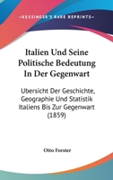 Italien Und Seine Politische Bedeutung In Der Gegenwart: Ubersicht Der Geschichte, Geographie Und Statistik Italiens Bis Zur Gegenwart (1859) 1161213872 Book Cover