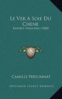 Le Ver a Soie Du Ch�ne (Bombyx Yama-Ma�): Son Histoire, Sa Description, Ses Moeurs, Son �ducation, Ses Produits (Classic Reprint) 2329633742 Book Cover