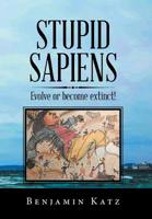 Stupid Sapiens : Evolve or Become Extinct! 1796043222 Book Cover