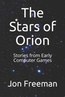 The Stars of Orion: Stories from Early Computer Games 1718095562 Book Cover