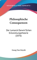 Philosophische Consequenzen: Der Lamarck Darwin'Schen Entwicklungstheorie (1876) 1104362880 Book Cover