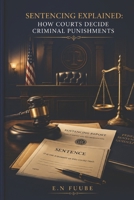 SENTENCING EXPLAINED: HOW COURTS DECIDE CRIMINAL PUNISHMENTS B0HFG5S345 Book Cover