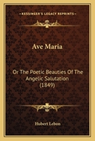 Ave Maria: Or The Poetic Beauties Of The Angelic Salutation (1849) 1104014556 Book Cover