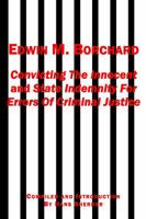 Edwin M. Borchard - Convicting The Innocent, and State Indemnity For Errors Of Criminal Justice 0985503319 Book Cover