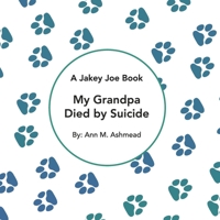 My Grandpa Died by Suicide: A Jakey Joe Book B0B12ZS2NT Book Cover