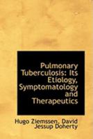 Pulmonary Tuberculosis: Its Etiology, Symptomatology and Therapeutics 1017074380 Book Cover