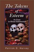 The Tokens of Esteem: An Essay in Ritual Inhumanity 0595222889 Book Cover