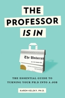 The Professor Is In: The Essential Guide To Turning Your Ph.D. Into a Job 0553419420 Book Cover