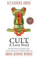 Cult, A Love Story: Ten Years Inside a Canadian Cult and the Subsequent Long Road of Recovery 0995200653 Book Cover