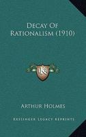 Decay Of Rationalism (1910) 0548715890 Book Cover