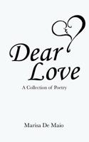 Dear Love : A Collection of Poetry 1728304059 Book Cover