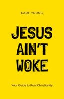 Jesus Ain't Woke: Your Guide to Real Christianity 1737732203 Book Cover