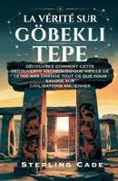 LA VÉRITÉ SUR GÖBEKLI TEPE: DÉCOUVREZ COMMENT CETTE DÉCOUVERTE ARCHÉOLOGIQUE VIEILLE DE 12 000 ANS CHANGE TOUT CE QUE NOUS SAVONS SUR CIVILISATIONS ANCIENNES (French Edition) B0FNMJCKR7 Book Cover