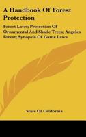 A handbook of forest protection. Forest laws; protection of ornamental and shade trees; Angeles forest. Synopsis of game laws. List of firewardens, 1913. August issue. Instructions to fire fighters 1177211297 Book Cover