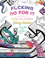 Fucking Go for It: A Not-So-Mindful Coloring Adventures Book B0BTX9MQH4 Book Cover