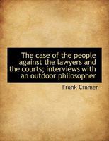 The Case Of The People Against The Lawyers And The Courts: Interviews With An Outdoor Philosopher 1165082047 Book Cover