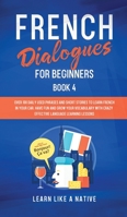 French Dialogues for Beginners Book 4: Over 100 Daily Used Phrases and Short Stories to Learn French in Your Car. Have Fun and Grow Your Vocabulary ... Language Learning Lessons (French for Adults) 1913907392 Book Cover