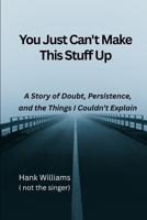 You Just Can’t Make This Suff Up: A Story of Doubt, Persistence, and the Things I Couldn’t understand B0GX84MTKG Book Cover