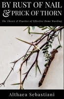 By Rust of Nail & Prick of Thorn: The Theory & Practice of Effective Home Warding B08LJRZ1X1 Book Cover