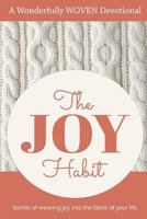 The Joy Habit: : Secrets of Weaving Joy Into the Fabric of Your Life 1523665785 Book Cover