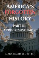 America's Forgotten History. Part Three: A Progressive Empire 1329032780 Book Cover