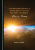 Explorations and Proposals toward Market Socialism and World Government 1527588602 Book Cover