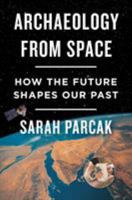 Archaeology from Space: How the Future Shapes Our Past 1250198283 Book Cover
