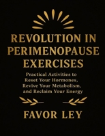 Revolution In Perimenopause Exercises: Practical Activities To Reset Your Hormones, Revive Your Metabolism, And Reclaim Your Energy B0FW4BDNLZ Book Cover