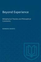 Beyond Experience: Metaphysical Theories and Philosophical Constraints (Toronto Studies in Philosophy) 0802068324 Book Cover