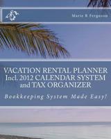 Vacation Rental Planner & 2013 Tax Organizer: Including Monthly Calendar System 1456470027 Book Cover