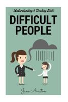 Difficult People: Understanding & Dealing with Difficult People, Bullying & Emotional Abuse at Home & in the Workplace 1523999241 Book Cover