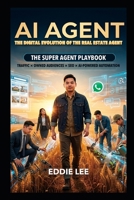 AI AGENT - The Digital Evolution of the Real Estate Agent: A Practical Playbook for the AI-Powered Super Agent - Traffic × Owned Audiences × SEO × AI-Powered Automation 9887201472 Book Cover