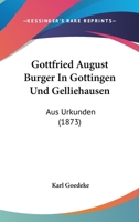 Gottfried August Burger in Gottingen Und Gelliehausen: Aus Urkunden (1873) 1168360056 Book Cover