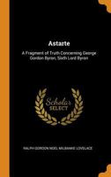 Astarte; a fragment of truth concerning George Gordon Byron, sixth lord Byron 1016594151 Book Cover