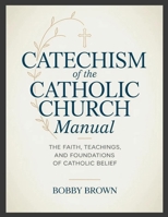 Catechism of the Catholic Church Manual: The Faith, Teachings, and Foundations of Catholic Belief 1105352838 Book Cover