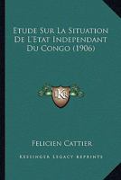�tude Sur La Situation de l'�tat Ind�pendant Du Congo 1166773698 Book Cover