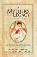A Mother's Legacy: Wisdom from Mothers to Daughters (Parenting) 0785270078 Book Cover