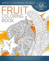 Fruit Coloring Book: An Adult Coloring Book of 40 Zentangle Fruit Designs with Henna, Paisley and Mandala Style Patterns 1534770569 Book Cover