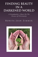 Finding Beauty In a Darkened World: A Grandmother's Heart On The Essence of Christianity B0GKPWDBRF Book Cover