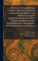 Nouum Testamentum Sancti Irenaei Episcopi Lugdunensis: Being the New Testament Quotations in the Old-Latin Version of the Elenchos Kai Paratrope- Pseudo-Nymou Gno-Seo-S 1025871391 Book Cover
