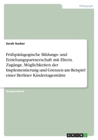 Frühpädagogische Bildungs- und Erziehungspartnerschaft mit Eltern. Zugänge, Möglichkeiten der Implementierung und Grenzen am Beispiel einer Berliner Kindertagesstätte 3346549429 Book Cover
