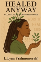 Healed Anyway: A collection of Unspoken Words B0F79KDWRL Book Cover