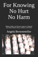 For Knowing No Hurt No Harm: Hidden, Subtle, and Obvious Aspects of Intimate and Other Partner Abuse, Violence, and Terror 1937951170 Book Cover