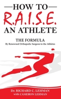 How to R.A.I.S.E. an Athlete: The Formula by Renowned Orthopedic Surgeon to the Athletes 1736541005 Book Cover