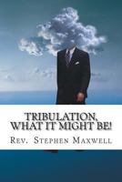 Tribulation, What it might be!: The Danger Days 1479304840 Book Cover