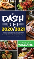 Dash Diet 2020\2021: An Easy-to-Follow Plan for Losing Weight and Lowering Blood Pressure. Useful Tips to Cut Back on Sodium and Recipes to Eat Healthy at Work, Home or On the Go 1801271240 Book Cover