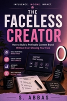 The Faceless Creator: How to Build a Profitable Content Brand Without Ever Showing Your Face B0H9NCXNV3 Book Cover