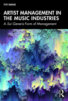 Artist Management in the Music Industries: A Sui Generis Form of Management 1032589930 Book Cover