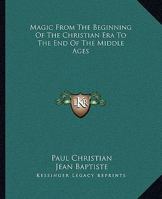 Magic From The Beginning Of The Christian Era To The End Of The Middle Ages 1162907576 Book Cover